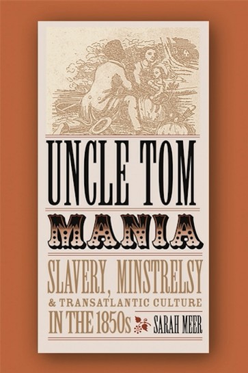 Uncle Tom Mania by Sarah Meer Book cover with a woodcut image of man on knees before a mother and child.